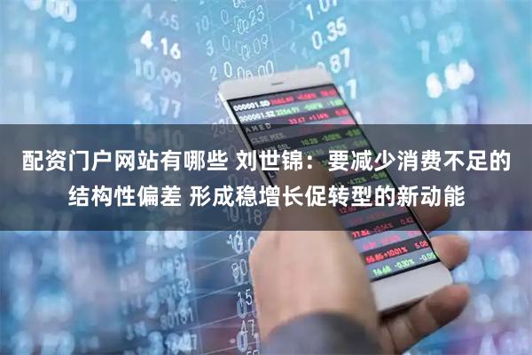 配资门户网站有哪些 刘世锦：要减少消费不足的结构性偏差 形成稳增长促转型的新动能